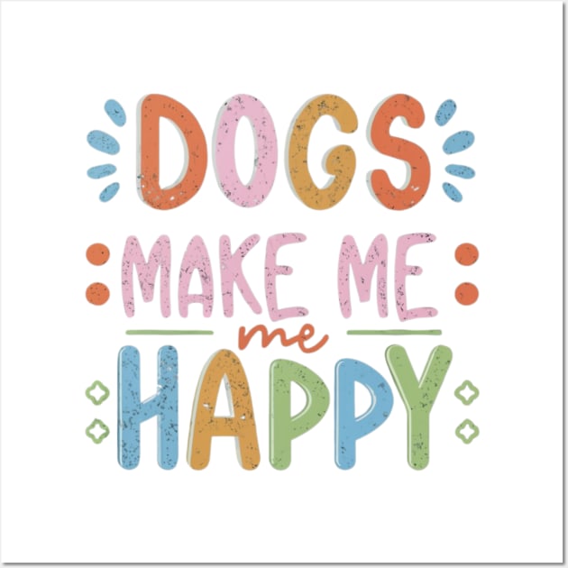 Dogs make me happy Wall Art by SloJar